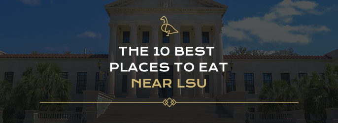 The 10 Best Places to Eat Near LSU